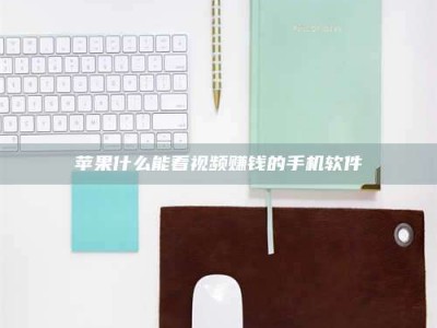 咸阳苹果什么能看视频赚钱的手机软件