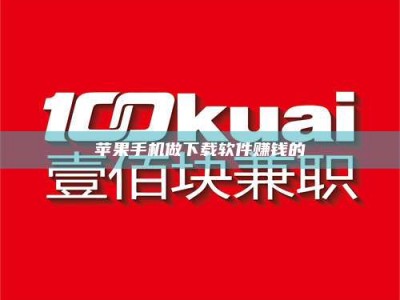 咸阳苹果手机做下载软件赚钱的